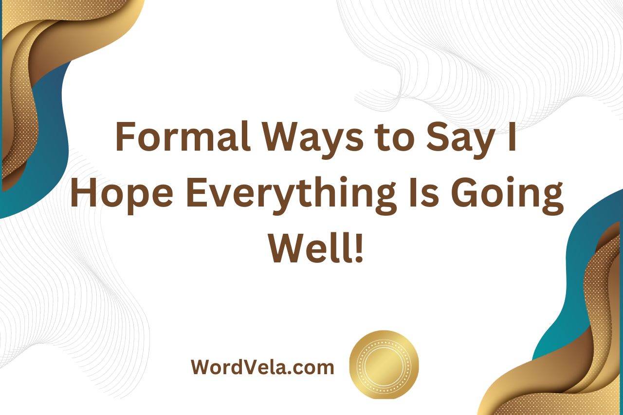 Formal Ways to Say I Hope Everything Is Going Well