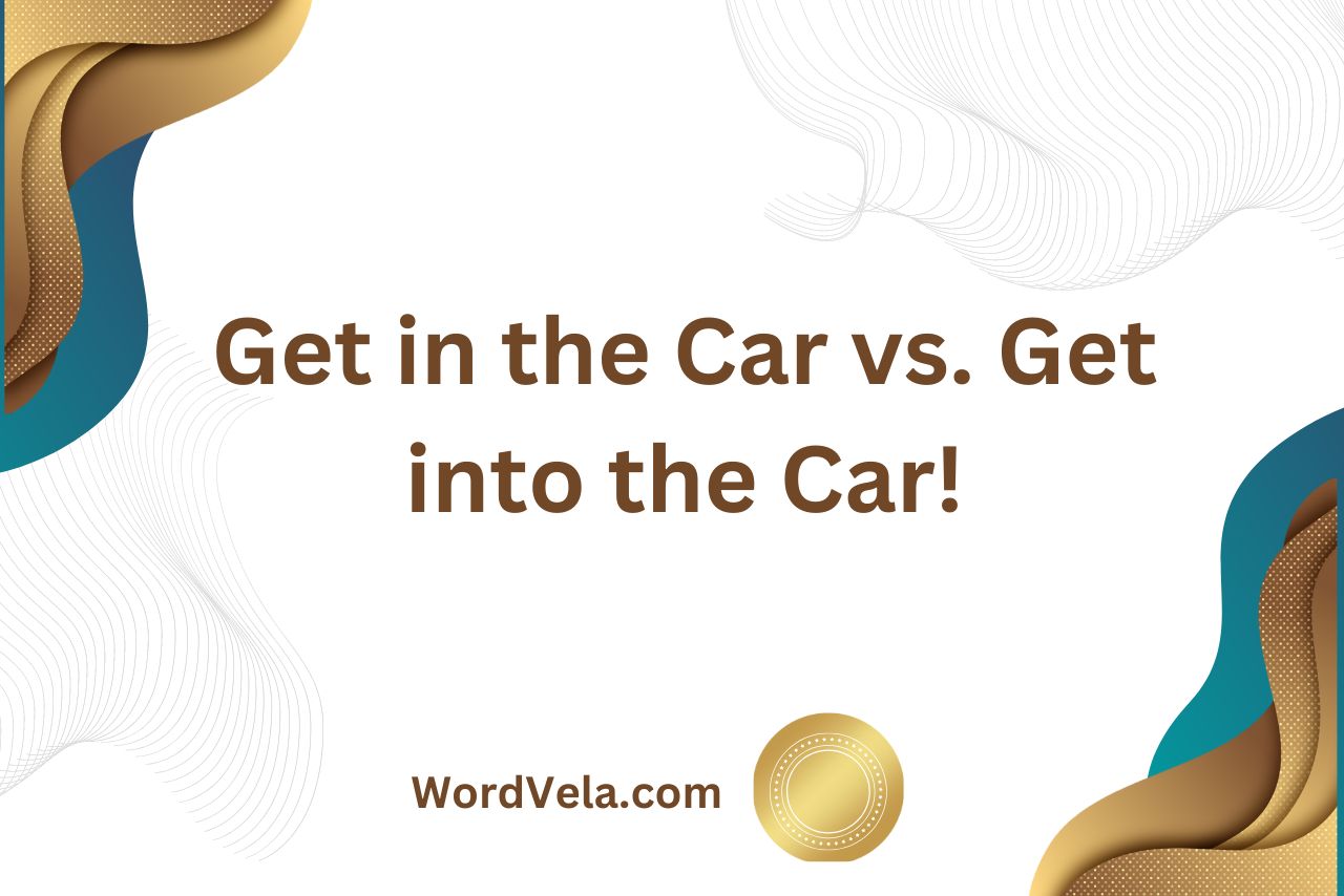 Get in The Car vs. Get Into the Car! (the Correct Usage!)