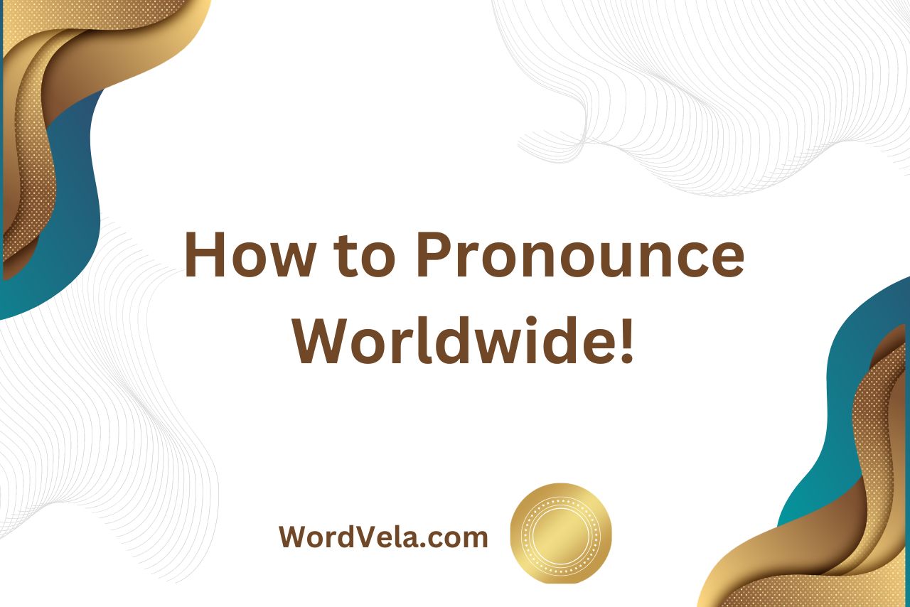How to Pronounce Worldwide? (Answer Revealed!)