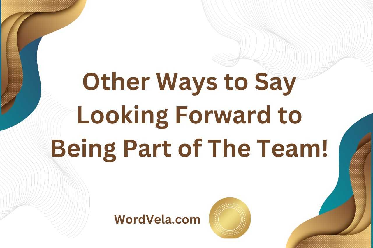 26 Other Ways to Say Looking Forward to Being Part of The Team