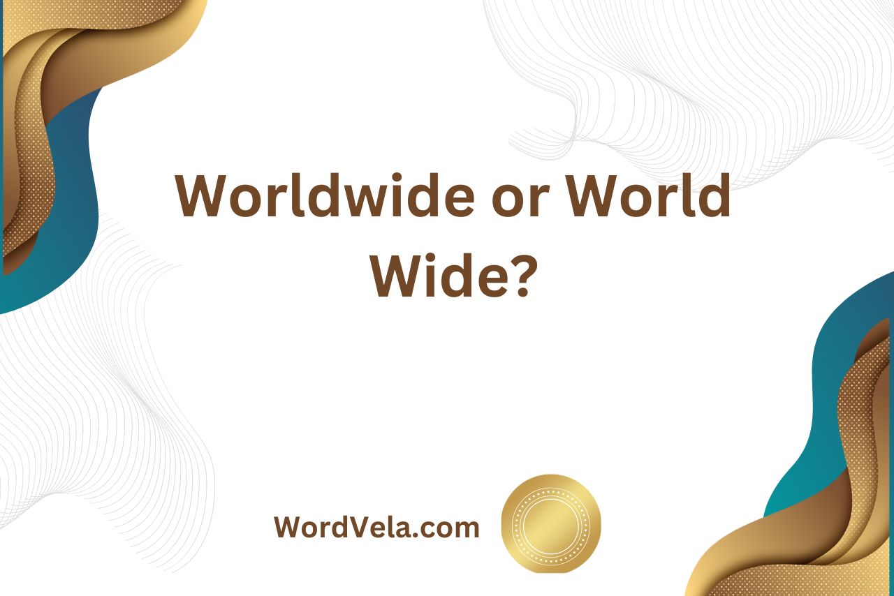 Worldwide or World Wide? Which Is Correct?