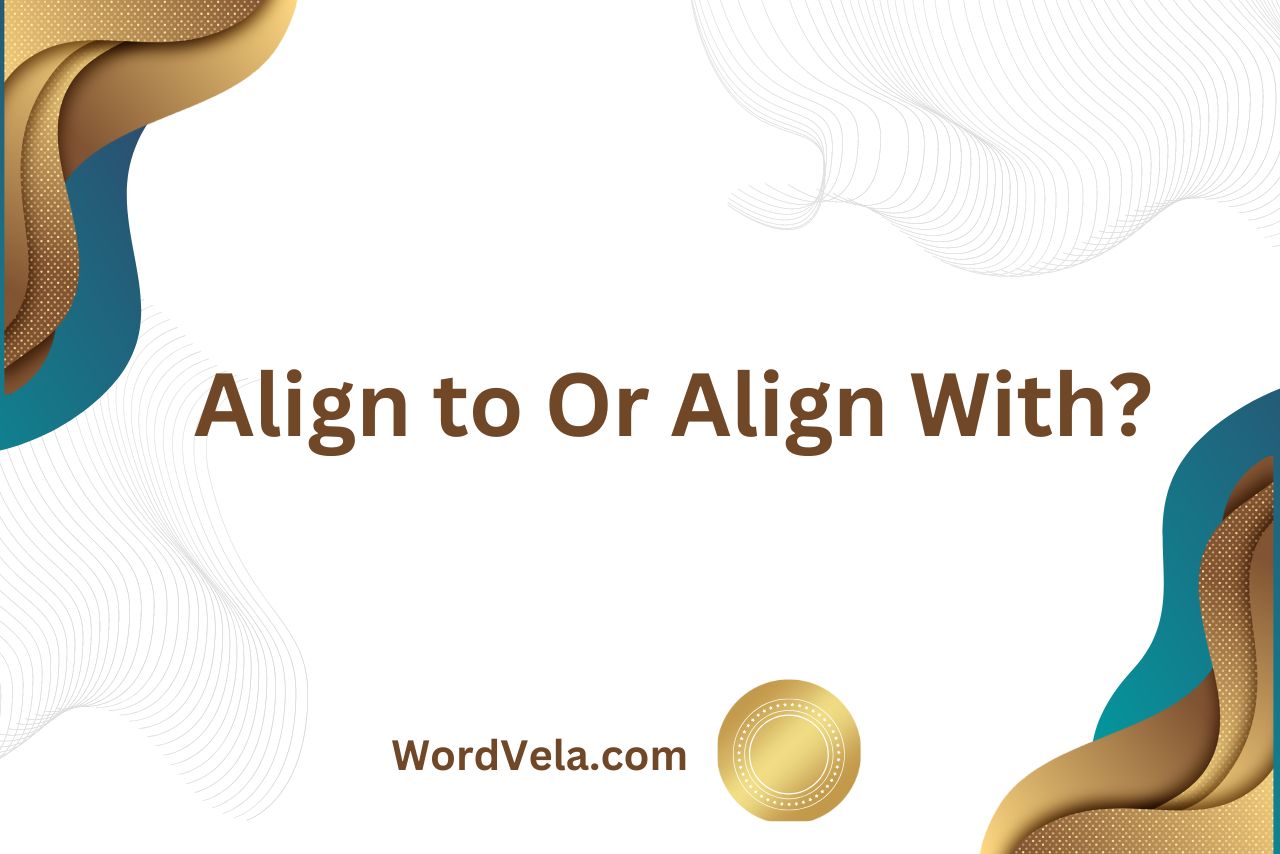Align to Or Align With? (Exploring the Difference!)