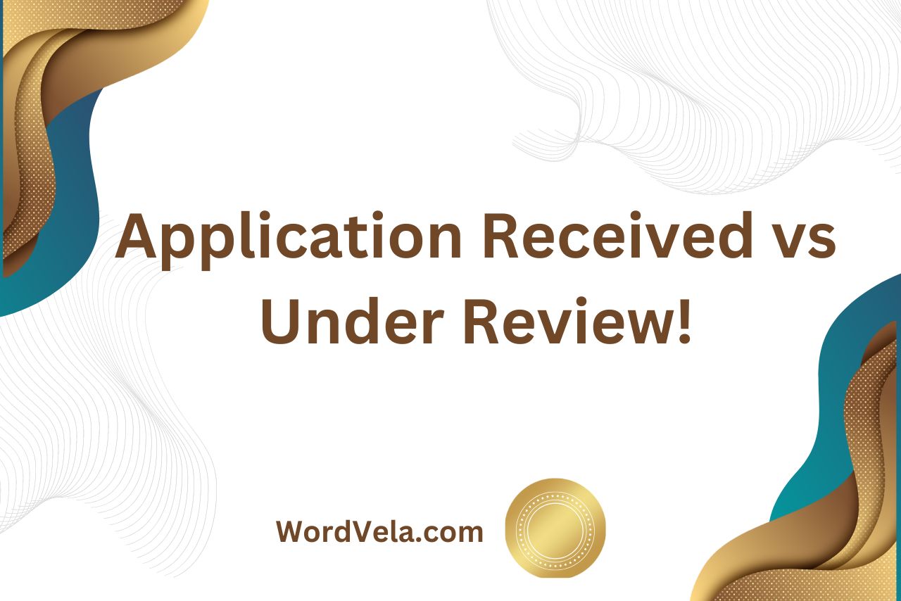 Application Received vs Under Review! Meaning and Difference!