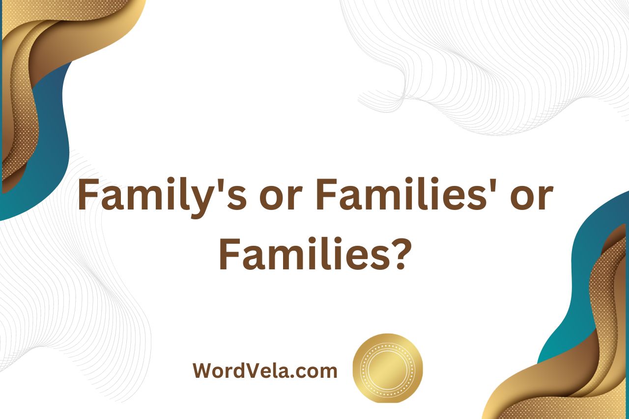 Family’s or Families’ or Families? (Use the Correct Form!)