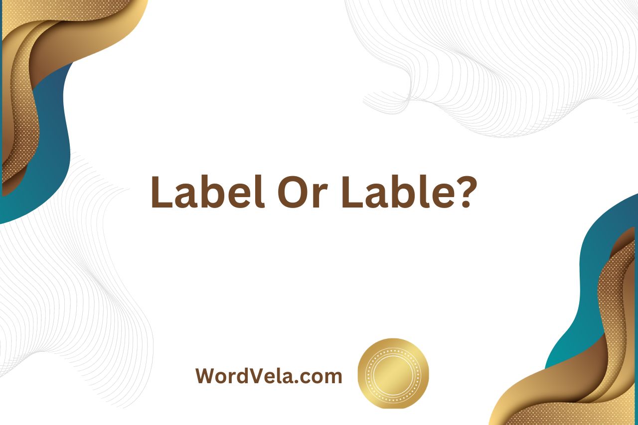 Label Or Lable? Difference and Determining the Correct Spelling!
