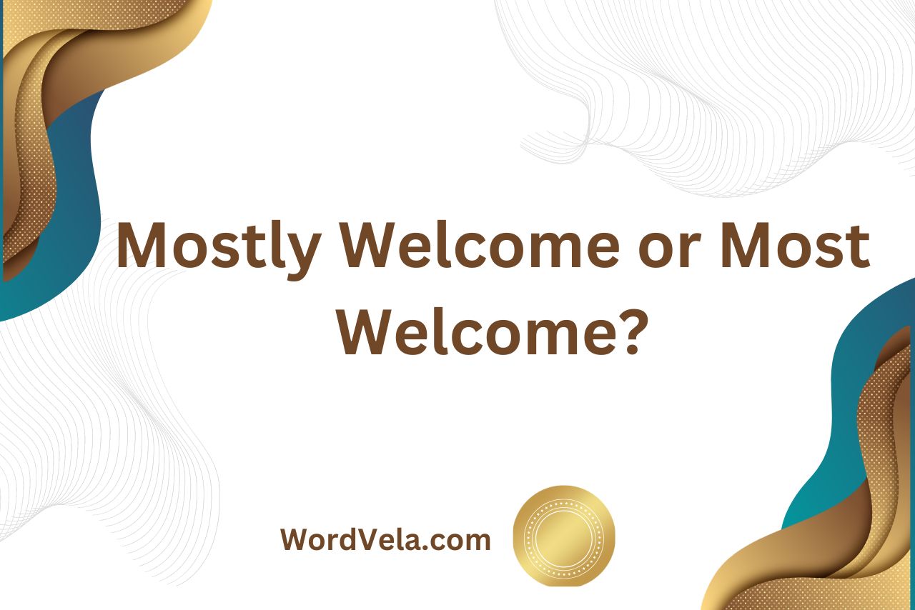 Mostly Welcome or Most Welcome? Which Is Correct?