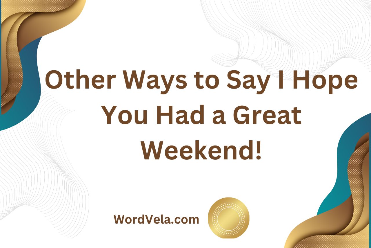 Other Ways to Say I Hope You Had a Great Weekend