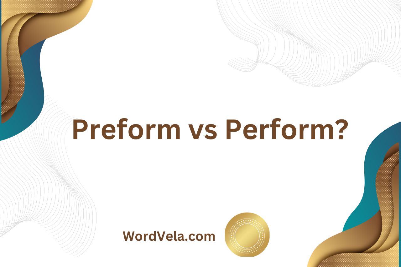 Preform vs Perform? (What’s the Difference?)