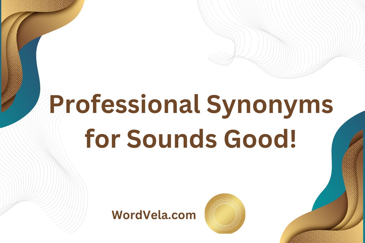 Professional Synonyms for Sounds Good