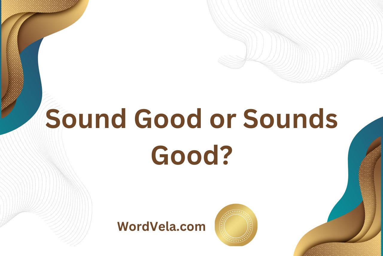 Sound Good or Sounds Good