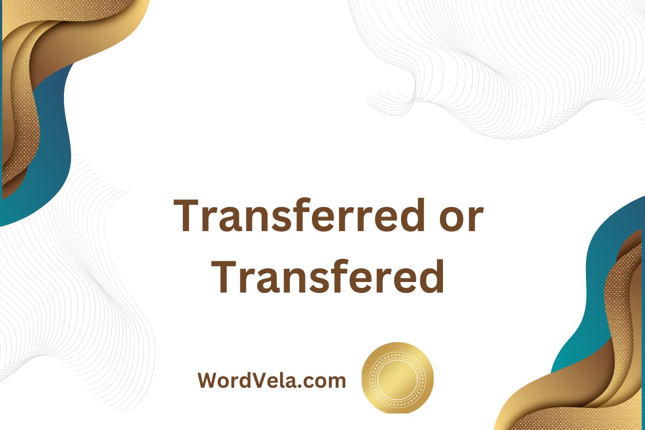 Transferred or Transfered! Which Spelling is Correct?