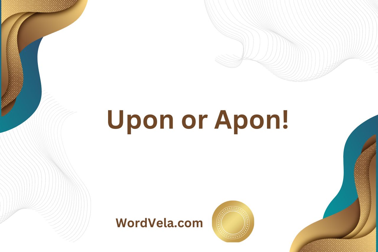 Upon or Apon! Which Spelling is Correct?