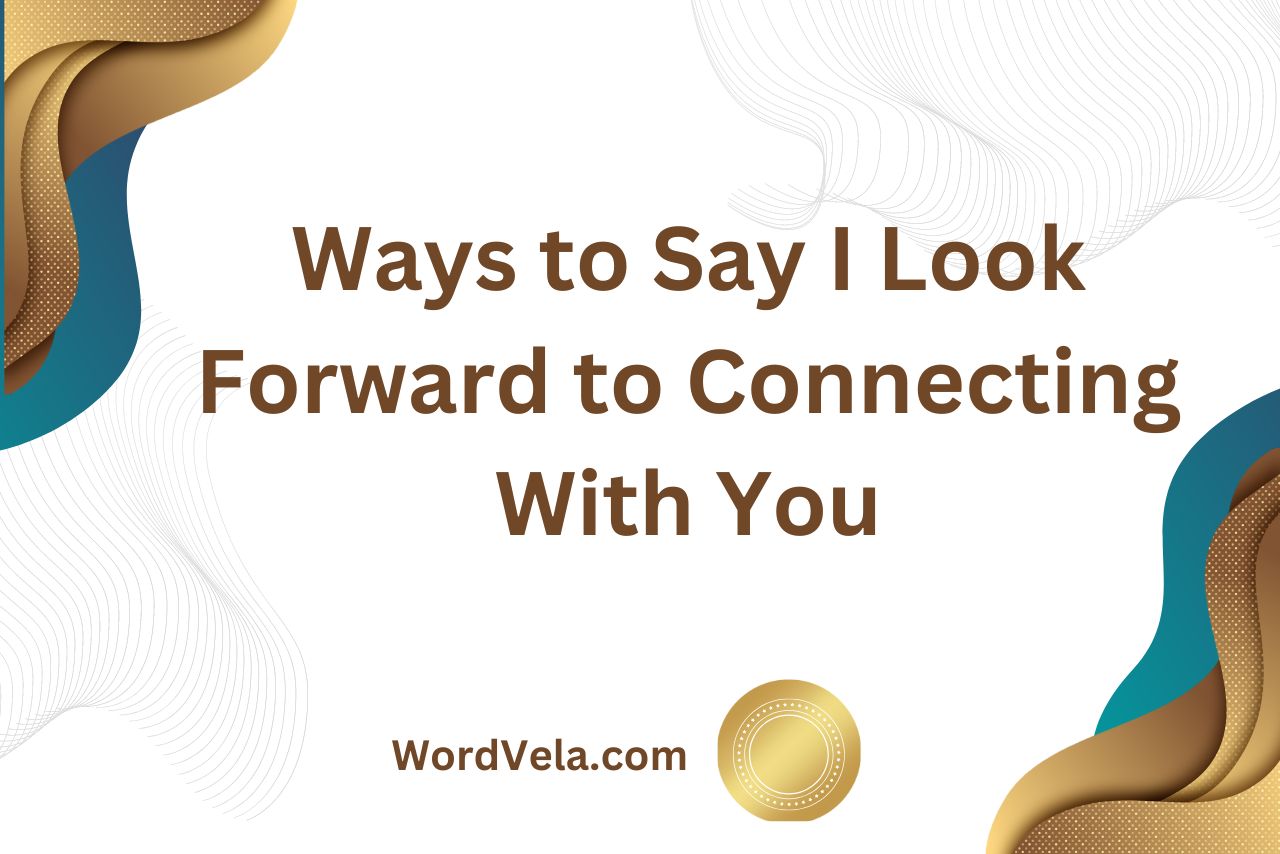 Ways to Say I Look Forward to Connecting With You
