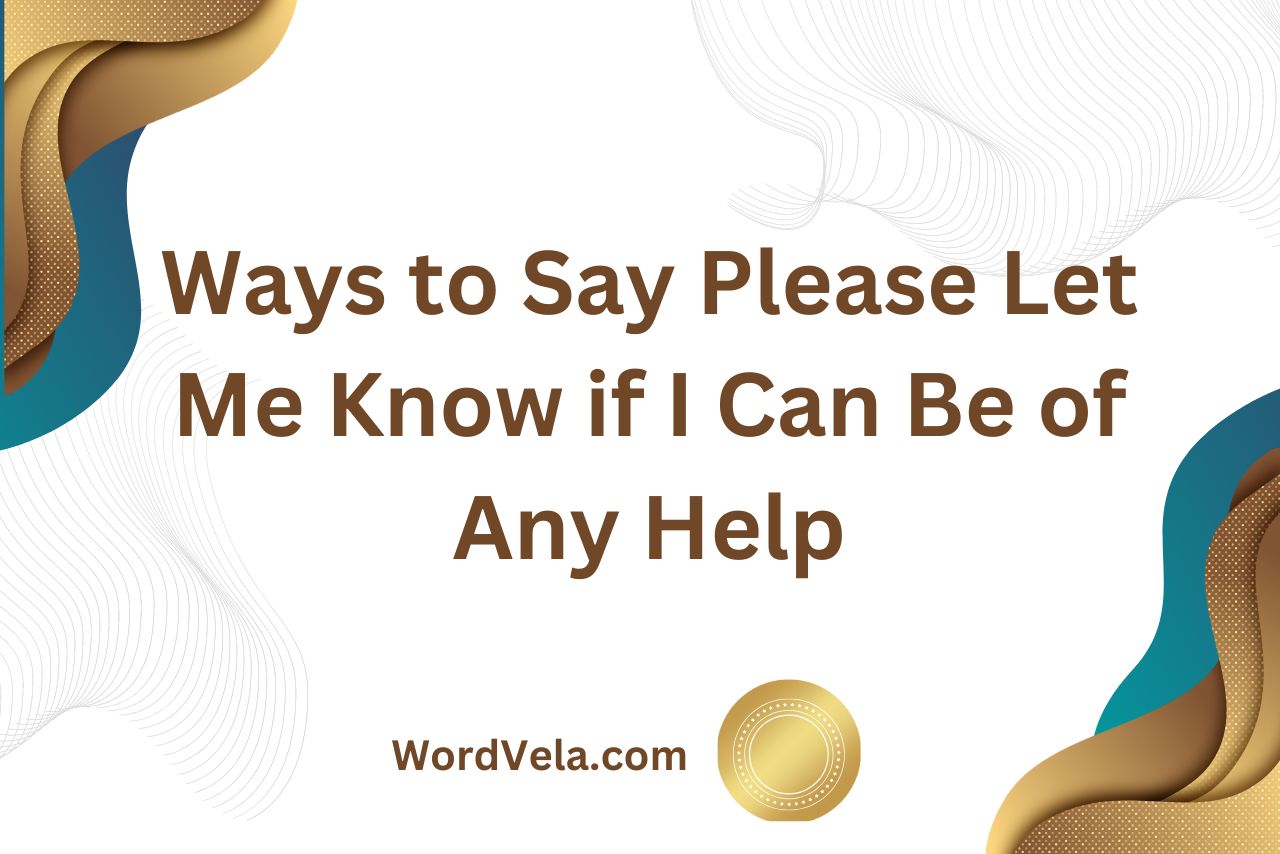 Ways to Say Please Let Me Know if I Can Be of Any Help