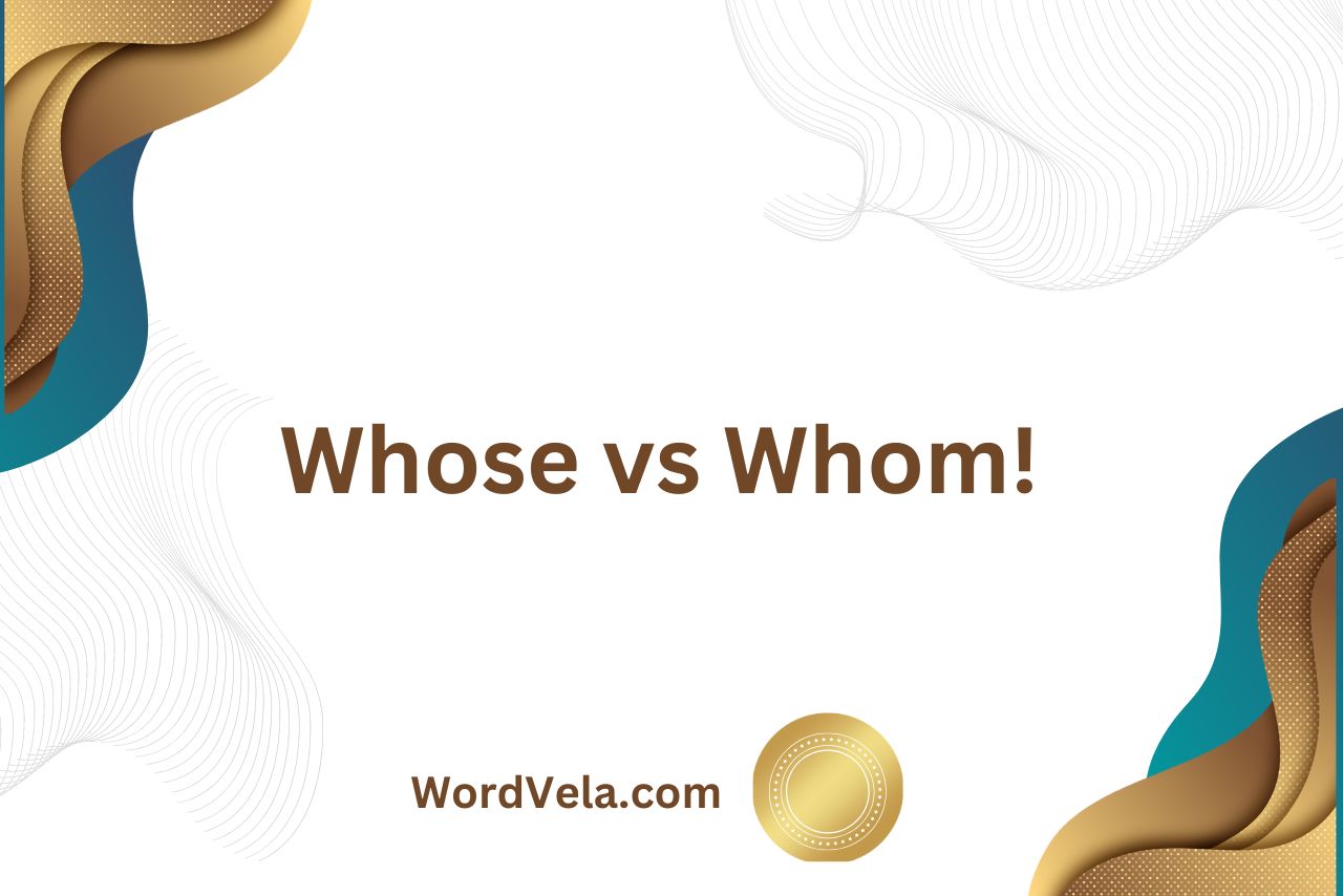 Whose vs Whom! (Difference and Choosing the Correct Usage!)