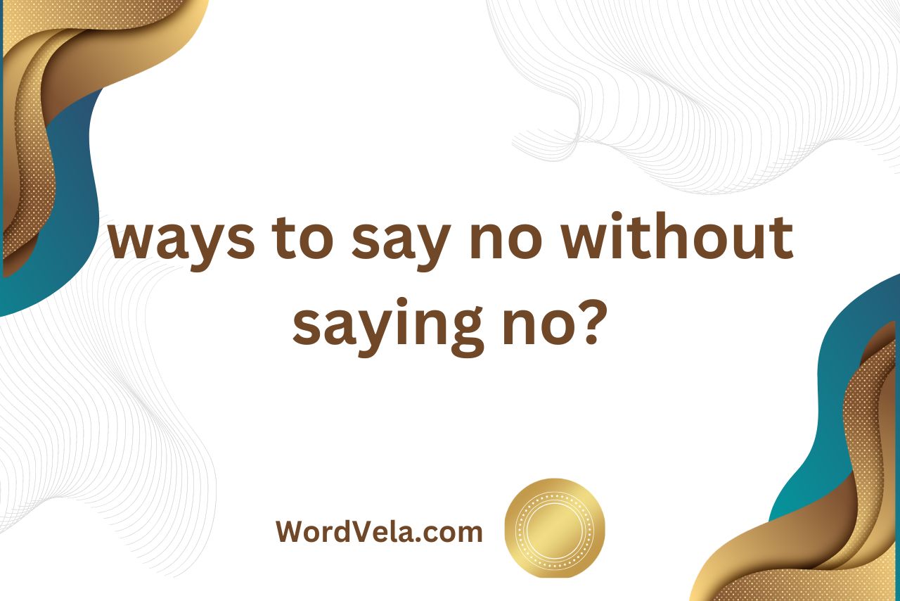 ways to say no without saying no?