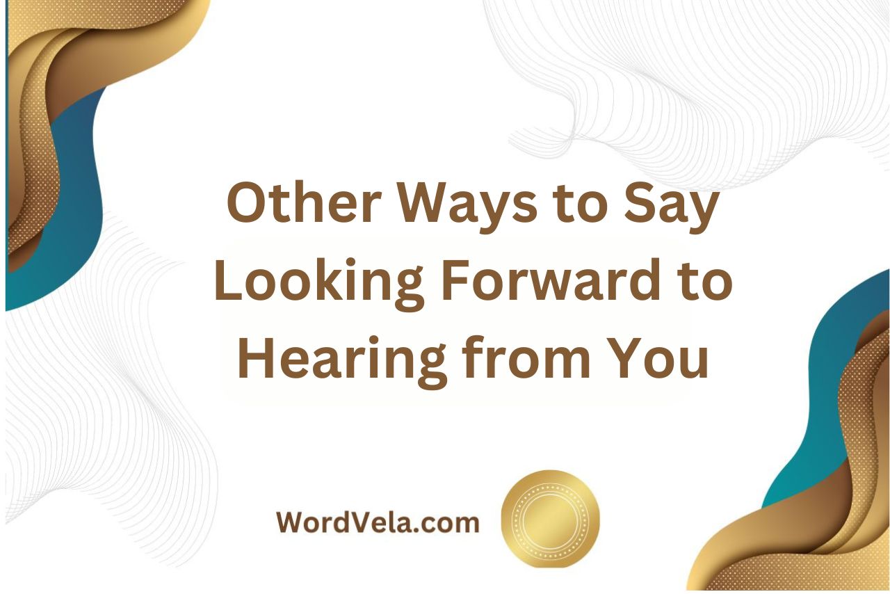 Other Ways to Say Looking Forward to Hearing from You
