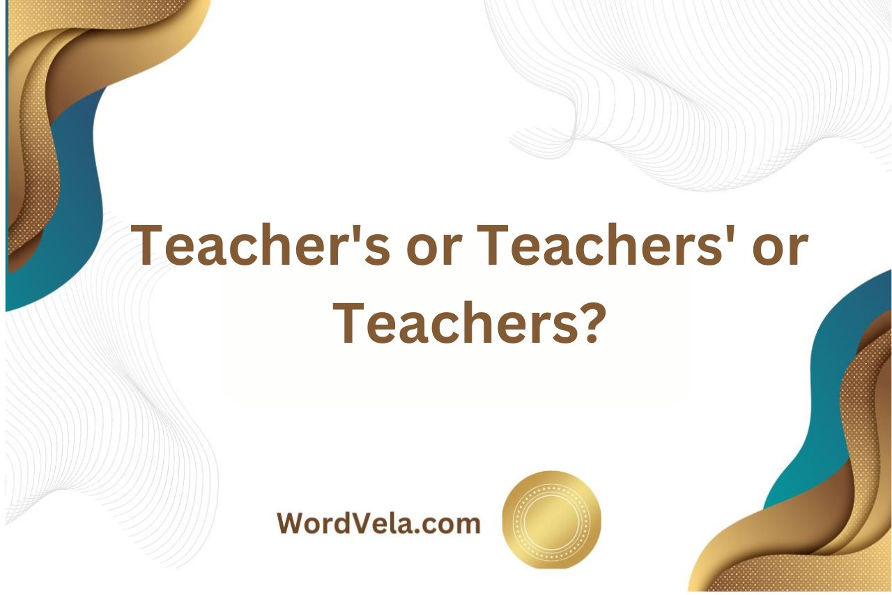 Teacher's or Teachers' or Teachers?