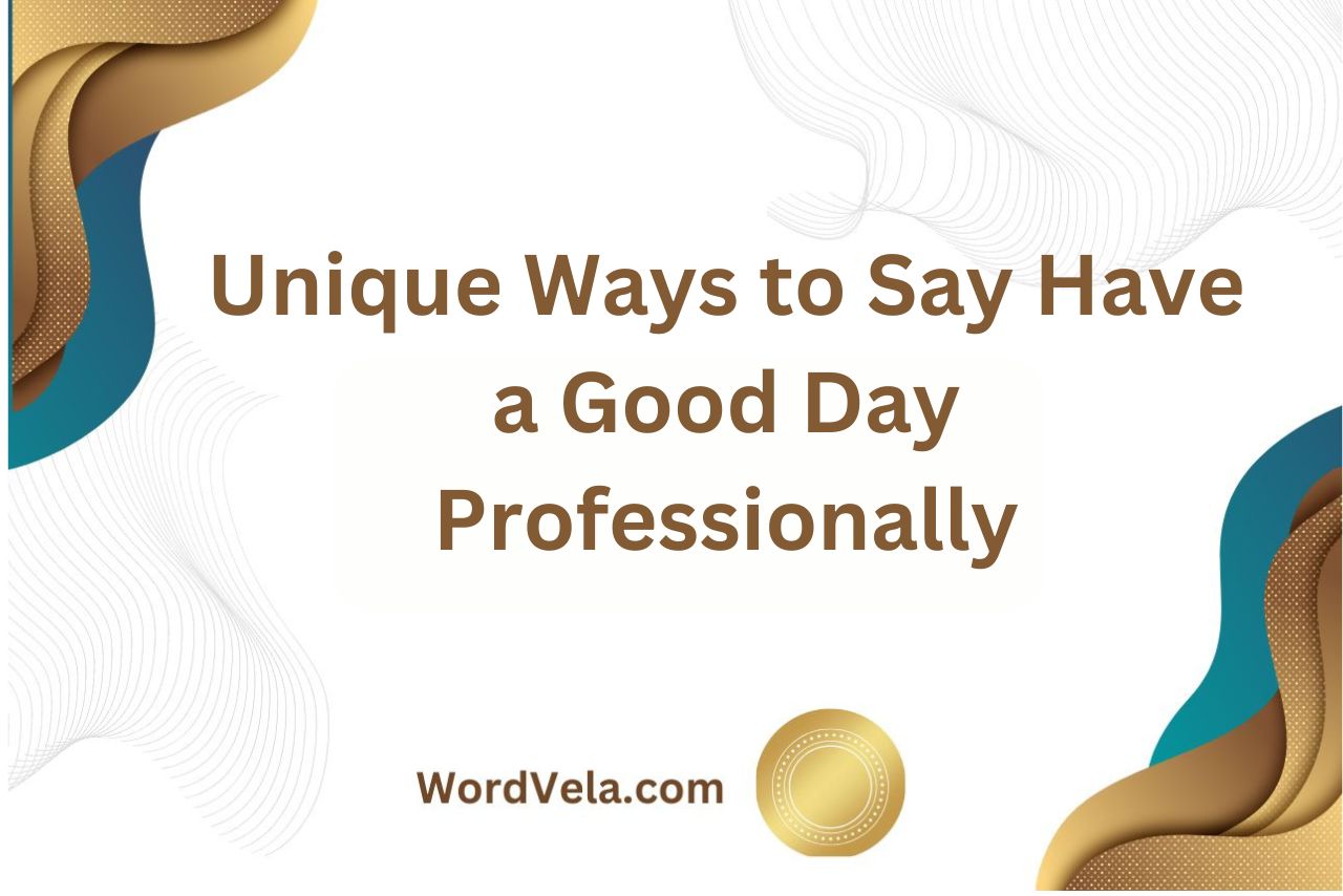 Unique Ways to Say Have a Good Day Professionally