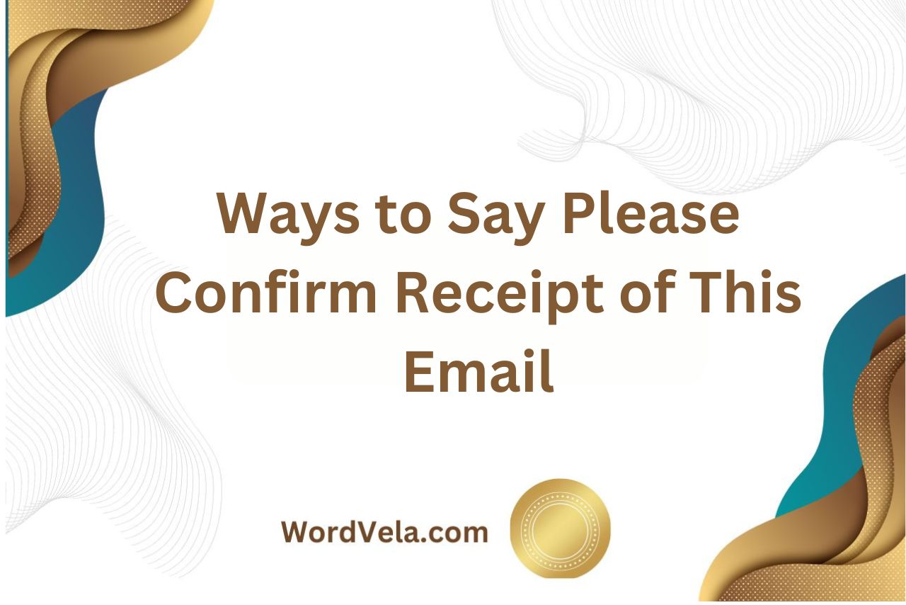 Ways to Say Please Confirm Receipt of This Email