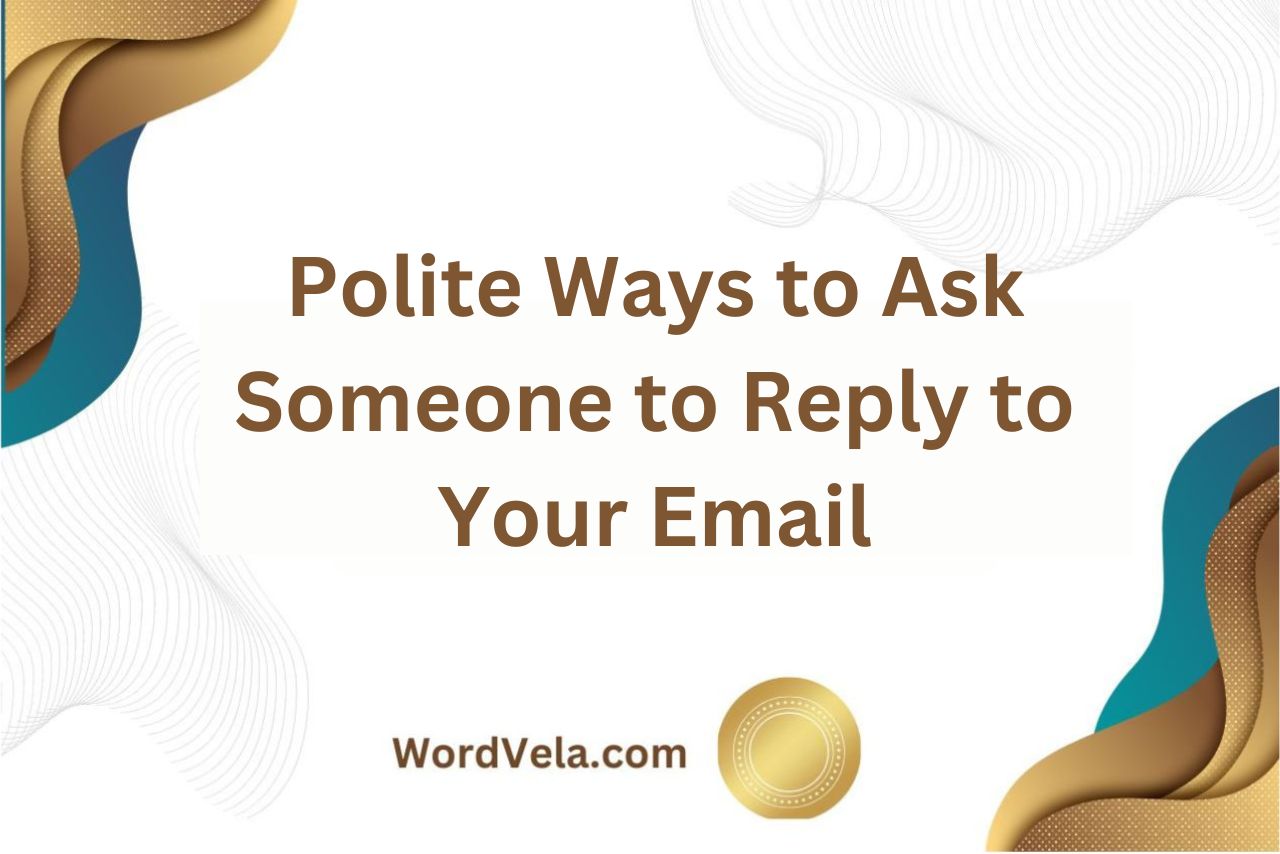 Polite Ways to Ask Someone to Reply to Your Email