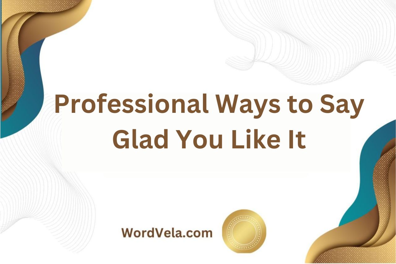Professional Ways to Say Glad You Like It