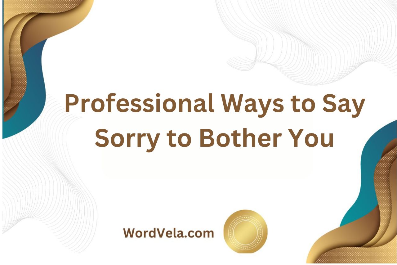 11 Professional Ways to Say Sorry to Bother You!