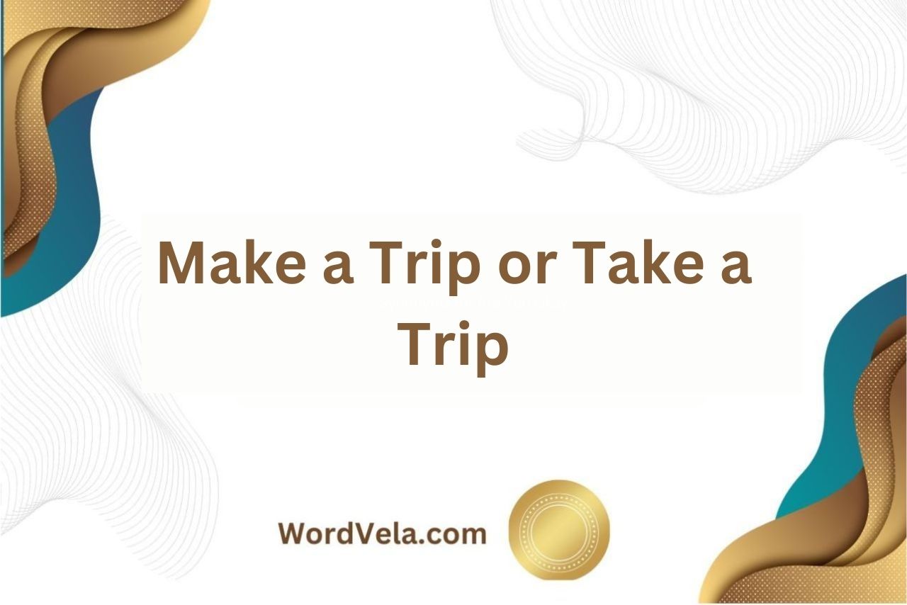 Make a Trip or Take a Trip: Which is Correct?