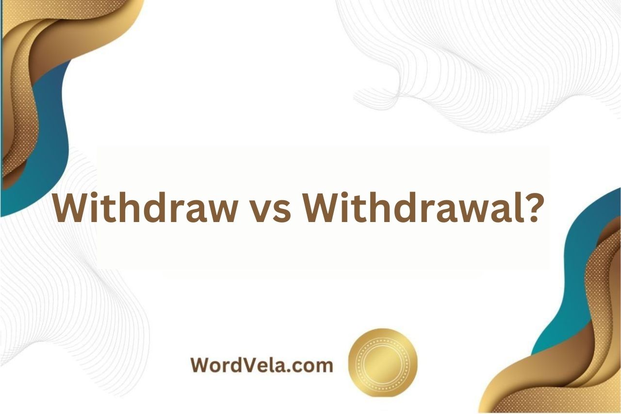 Withdraw vs Withdrawal?