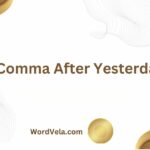 Do You Put a Comma After Yesterday? Here Defined: