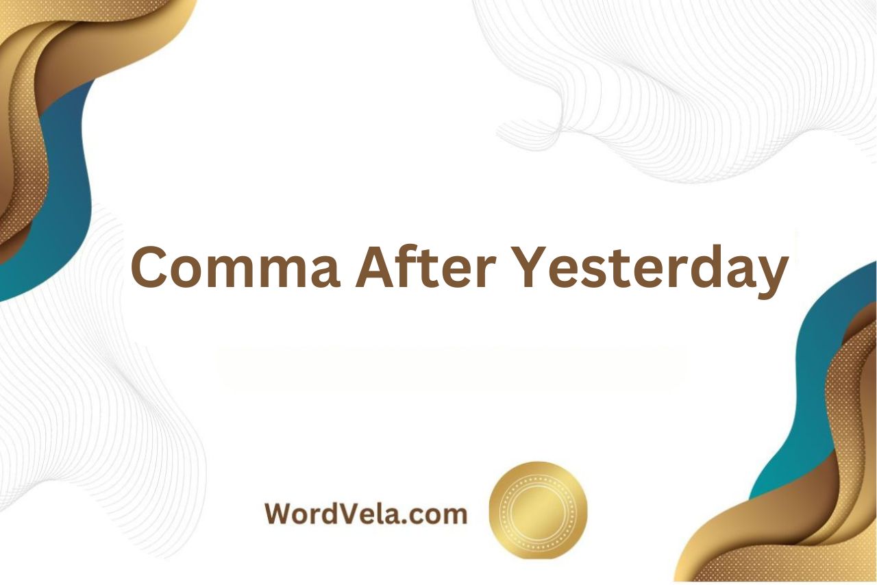 Do You Put a Comma After Yesterday? Here Defined: