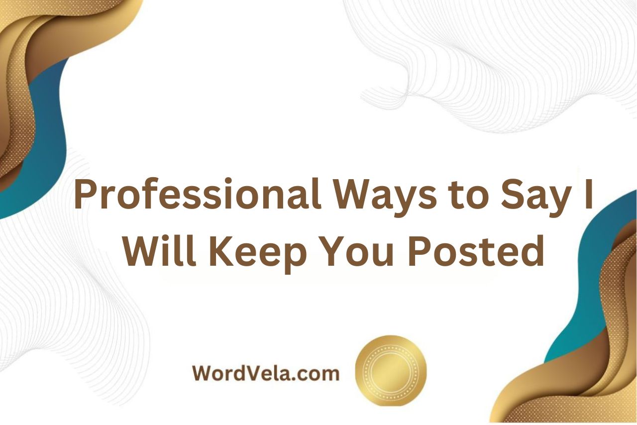 Professional Ways to Say I Will Keep You Posted