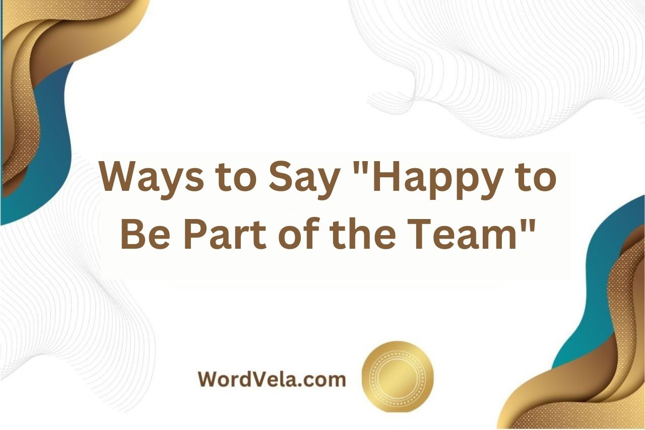 Ways to Say "Happy to Be Part of the Team"