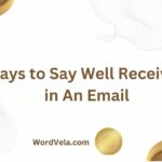 10 Other Ways to Say Well Received in An Email!